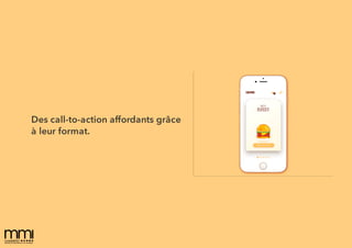 Des call-to-action affordants grâce
à leur format.
 