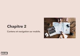 Chapitre 2
Contenu et navigation sur mobile.
 