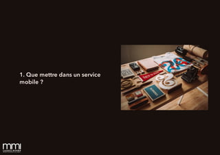 1. Que mettre dans un service
mobile ?
 