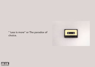 " Less is more" or The paradox of
choice.
 
