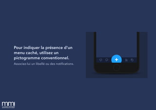 Pour indiquer la présence d'un
menu caché, utilisez un
pictogramme conventionnel.
Associez-lui un libellé ou des notiﬁcations.
 