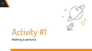 Activity #1
Making a persona
17
 