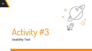 Activity #3
Usability Test
43
 