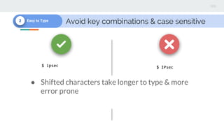 Avoid key combinations & case sensitive2 Easy to Type
$ IPsec$ ipsec
● Shifted characters take longer to type & more
error prone
 