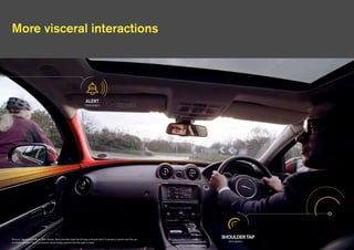 More visceral interactions
Source: Jaguar Land Rover Bike Sense. Seat shoulder taps the  rings a bicycle bell if it senses a cyclist near the car
and Door handles ‘buzz’ to prevent doors being opened into the path of bikes
 