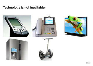 Technology is not inevitable
 