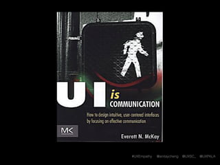 #UXEmpathy @anitaycheng @UXSC_ @UXPALA
Jakob Nielsen’s
10 Usability Heuristics for User Interface Design
1. Visibility of system status
2. Match between system and
the real world
3. User control and freedom
4. Consistency and standards
5. Error prevention
6. Recognition rather than recall
7. Flexibility and efﬁciency of use
8. Aesthetic and minimalist
design
9. Help users recognize,
diagnose, and recover from
errors
10. Help and documentation
http://www.nngroup.com/articles/ten-usability-heuristics/
 