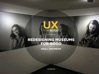 REDESIGNING MUSEUMS
FOR GOOD
 
KIGALI, AMSTERDAM
OCTOBER 2014
 