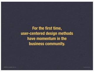 For the ﬁrst time,
                                 user-centered design methods
                                    have momentum in the
                                     business community.




PRESENTED IN LONDON, JULY 2011                                  INFO@LUXR.CO
 