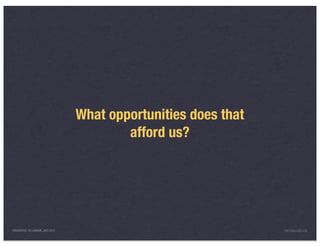 What opportunities does that
                                         afford us?




PRESENTED IN LONDON, JULY 2011                                  INFO@LUXR.CO
 