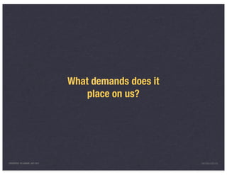What demands does it
                                     place on us?




PRESENTED IN LONDON, JULY 2011                          INFO@LUXR.CO
 