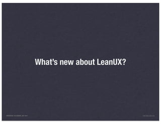 What’s new about LeanUX?




PRESENTED IN LONDON, JULY 2011                              INFO@LUXR.CO
 