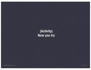 (Activity)
                                 Now you try




PRESENTED IN LONDON, JULY 2011                 INFO@LUXR.CO
 