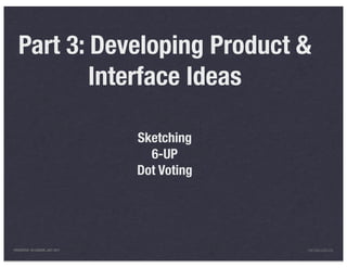 Part 3: Developing Product &
           Interface Ideas

                                 Sketching
                                   6-UP
                                 Dot Voting




PRESENTED IN LONDON, JULY 2011                INFO@LUXR.CO
 