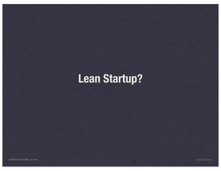 Lean Startup?




PRESENTED IN LONDON, JULY 2011                   INFO@LUXR.CO
 