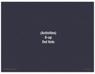 (Activities)
                                    6-up
                                  Dot Vote




PRESENTED IN LONDON, JULY 2011                  INFO@LUXR.CO
 