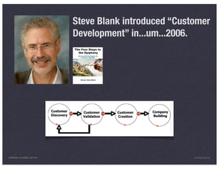 Steve Blank introduced “Customer
                                 Development” in...um...2006.




PRESENTED IN LONDON, JULY 2011                               INFO@LUXR.CO
 