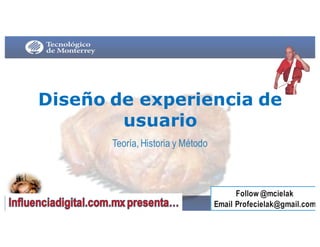 Diseño de experiencia de
usuario
Teoría, Historia y Método
 