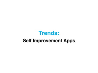 Trends: 
Self Improvement Apps
 