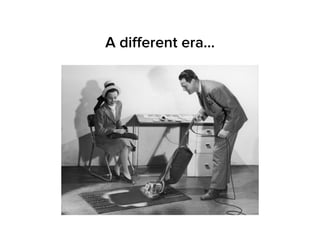 A diﬀerent era…
 