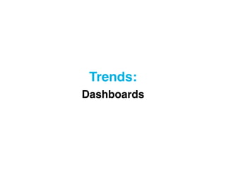 Trends: "
Dashboards
 