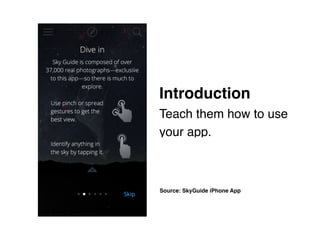 Source: SkyGuide iPhone App
Introduction 
Teach them how to use
your app.
 