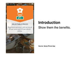 Source: Sprig iPhone App
Introduction 
Show them the beneﬁts.
 