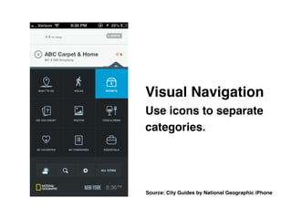 Visual Navigation 
Use icons to separate
categories.
Source: City Guides by National Geographic iPhone
 