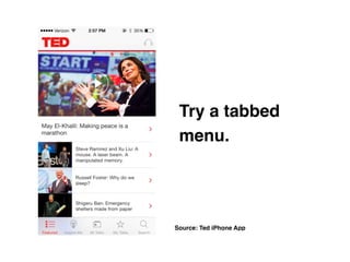 Source: Ted iPhone App
Try a tabbed
menu.
 