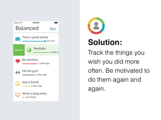 Solution: 
Track the things you
wish you did more
often. Be motivated to
do them again and
again.
 