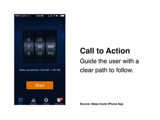 Call to Action 
Guide the user with a
clear path to follow.
Source: Sleep Cycle iPhone App
 