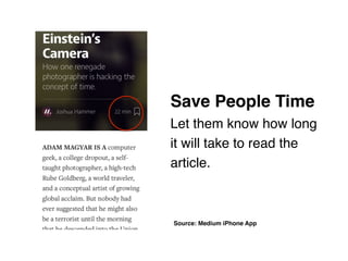 Save People Time 
Let them know how long
it will take to read the
article.
Source: Medium iPhone App
 