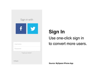 Sign In 
Use one-click sign in!
to convert more users.
Source: MySpace iPhone App
 
