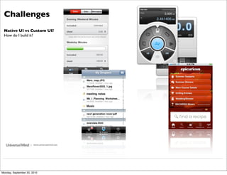 Challenges
 Native UI vs Custom UI?
 How do I build it?




                     | www.universalmind.com




Monday, September 20, 2010
 