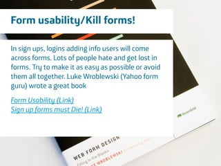 Área
Company Name
17
Form usability/Kill forms!
In sign ups, logins adding info users will come
across forms. Lots of people hate and get lost in
forms. Try to make it as easy as possible or avoid
them all together. Luke Wroblewski (Yahoo form
guru) wrote a great book
Form Usability (Link)
Sign up forms must Die! (Link)
!
!
!
!
 