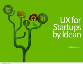 UX	
  for
Startups	
  
by	
  Idean
info@idean.com

Thursday, November 7, 13

 