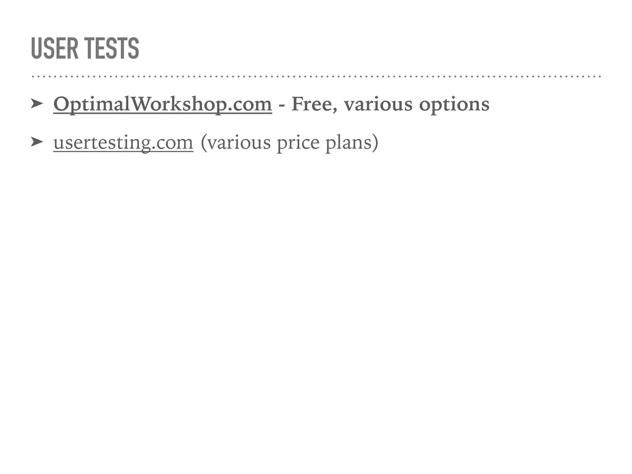 USER TESTS
➤ OptimalWorkshop.com - Free, various options
➤ usertesting.com (various price plans)
 