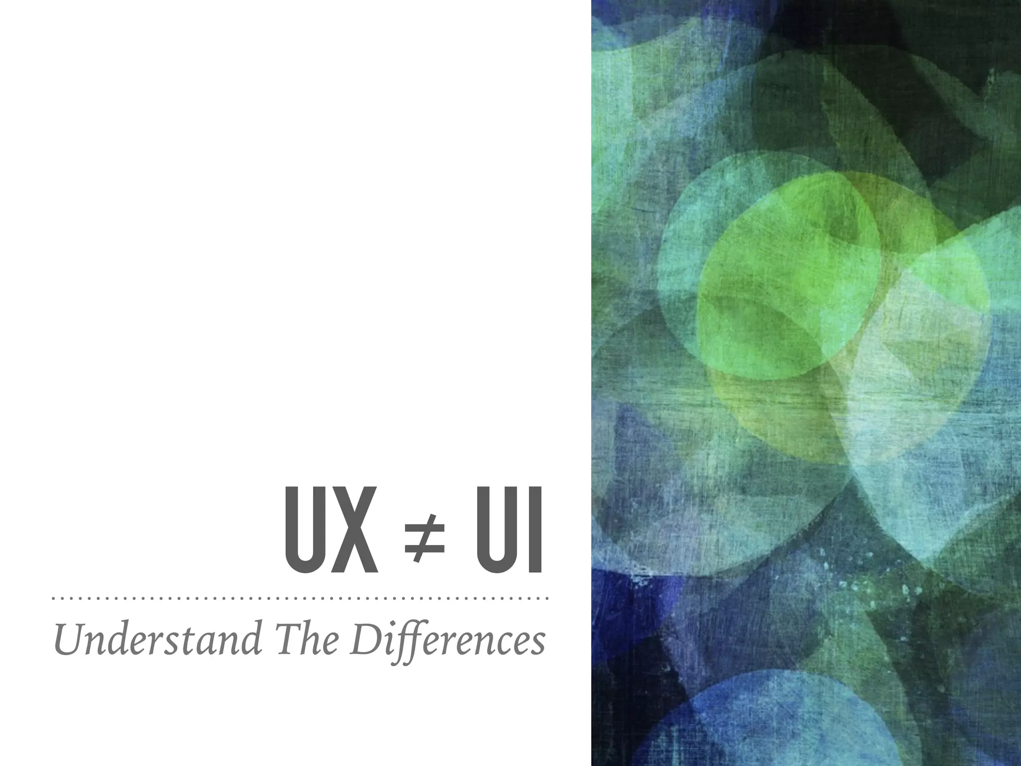 UX ≠ UI
Understand The Diﬀerences
 