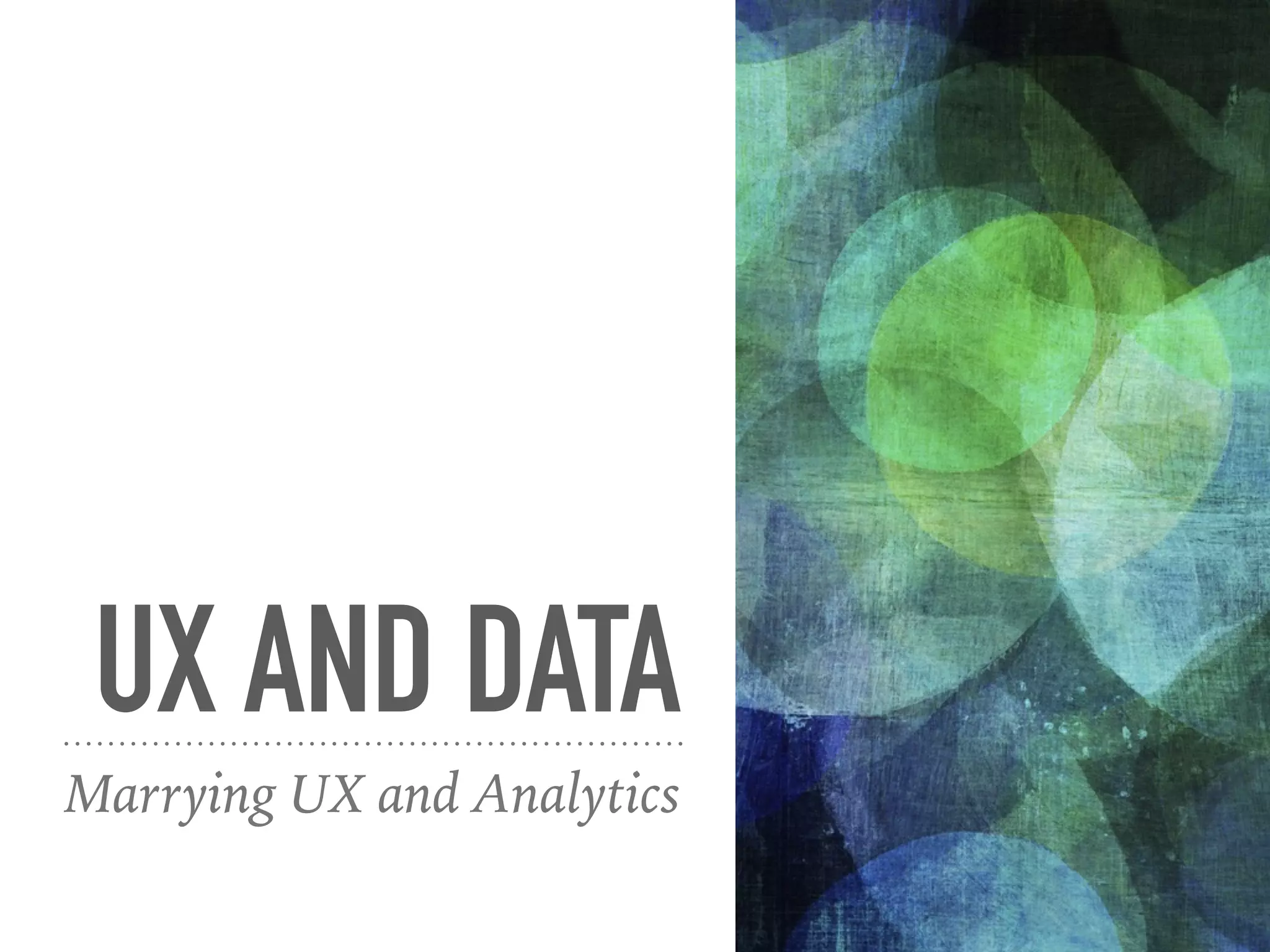 UX AND DATA
Marrying UX and Analytics
 