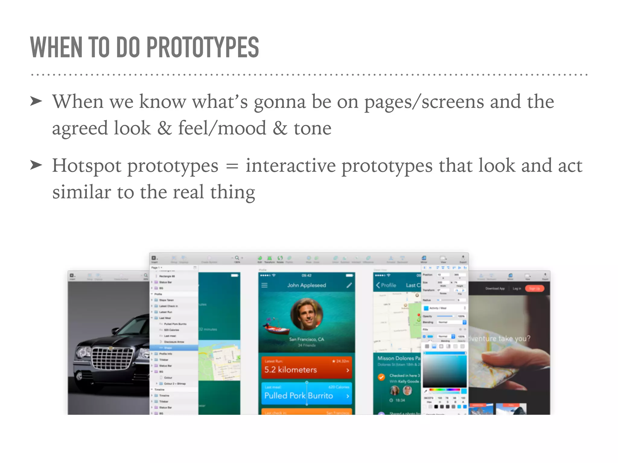 WHEN TO DO PROTOTYPES
➤ When we know what’s gonna be on pages/screens and the
agreed look & feel/mood & tone
➤ Hotspot prototypes = interactive prototypes that look and act
similar to the real thing
 