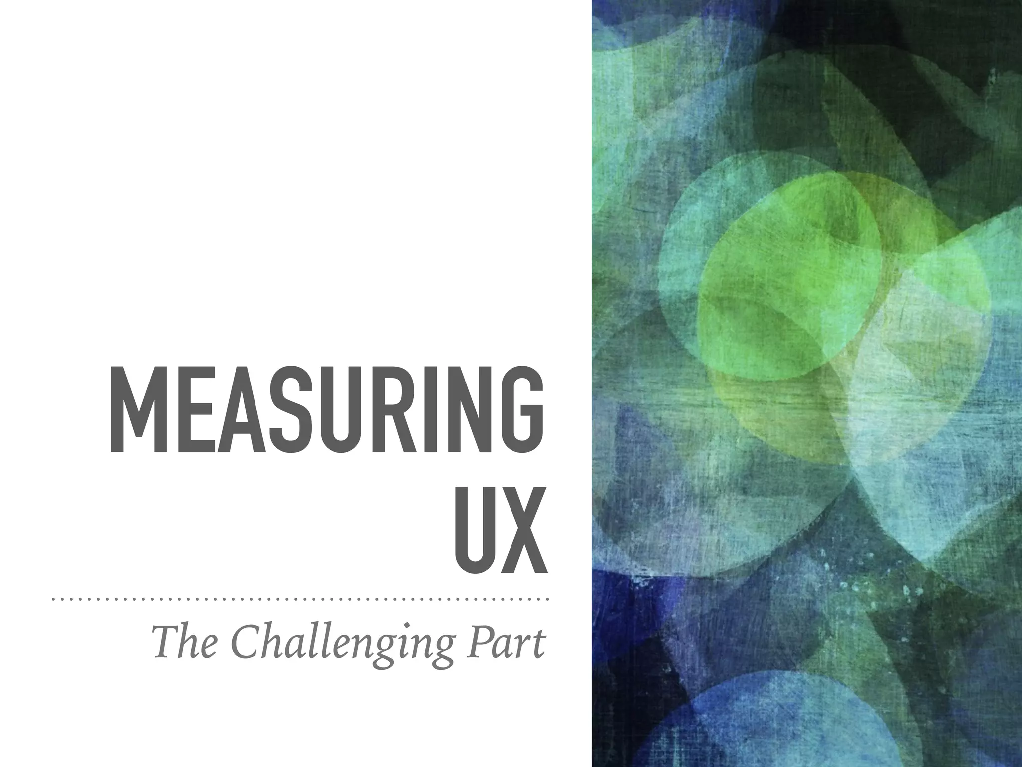 MEASURING
UX
The Challenging Part
 