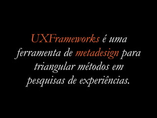 Triangulando métodos de pesquisa com UXFrameworks