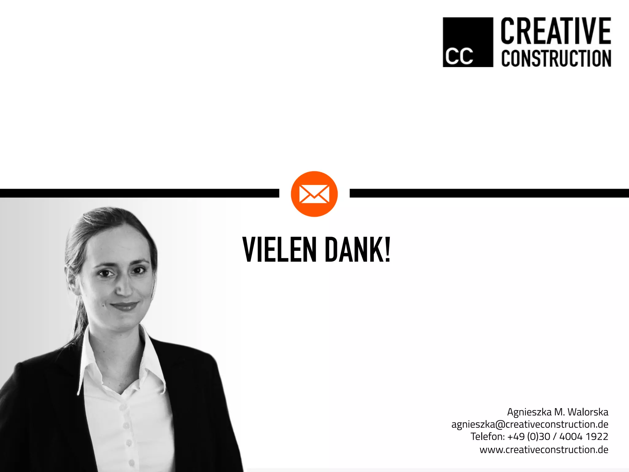 Agnieszka M. Walorska
agnieszka@creativeconstruction.de
Telefon: +49 (0)30 / 4004 1922
www.creativeconstruction.de
VIELEN DANK!
 