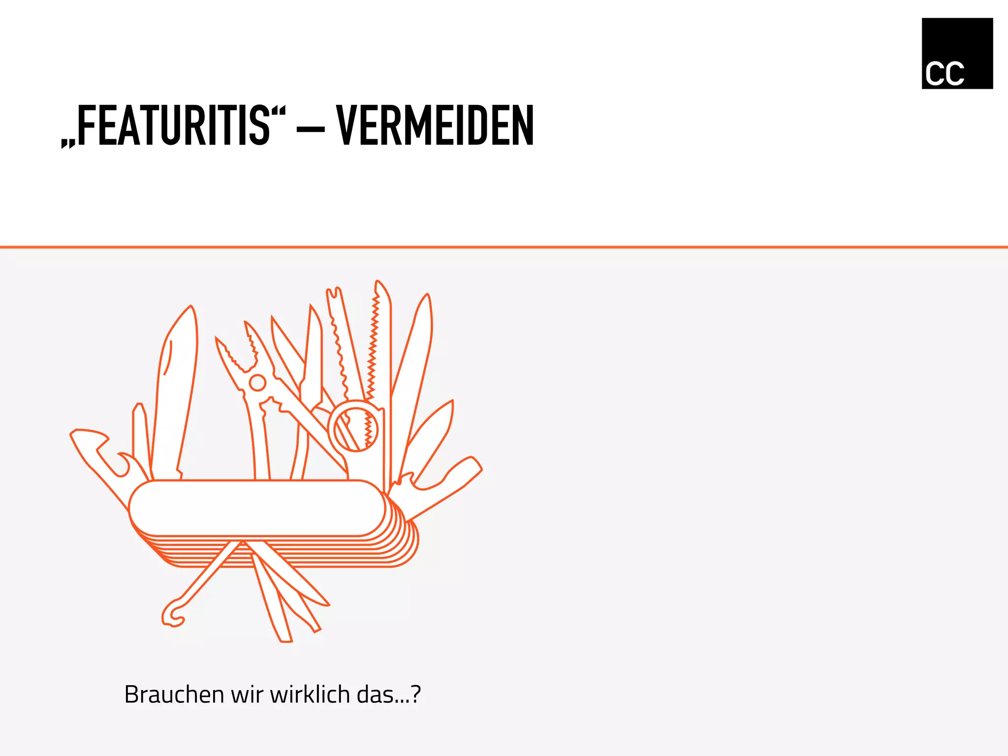 „FEATURITIS“ – VERMEIDEN
Brauchen wir wirklich das...?
 