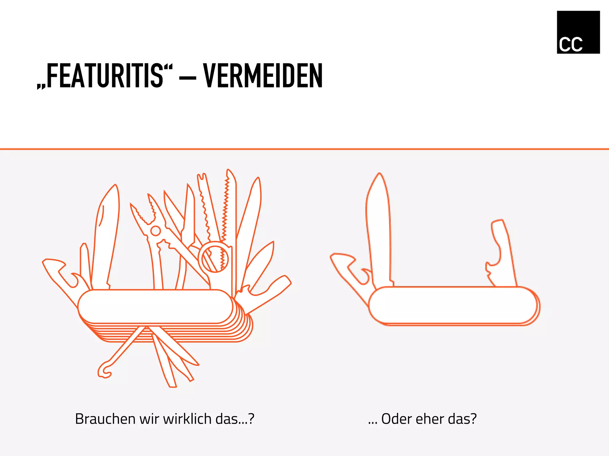„FEATURITIS“ – VERMEIDEN
Brauchen wir wirklich das...? ... Oder eher das?
 