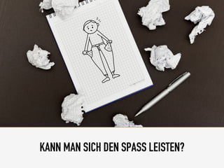 KANN MAN SICH DEN SPASS LEISTEN?
 