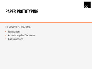 PAPER PROTOTYPING
Besonders zu beachten
•  Navigation
•  Anordnung der Elemente
•  Call to Actions
 