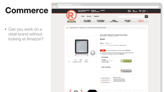 Commerce
• Can you work on a
retail brand without
looking at Amazon?
 