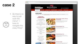 • So there’s no way to
just scan the menu? I
have to navigate this
crazy thing?
Case 2
 