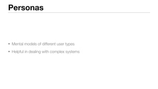 Personas
• Mental models of different user types
• Helpful in dealing with complex systems
 